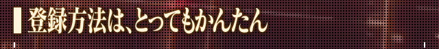 登録方法は、とってもかんたん